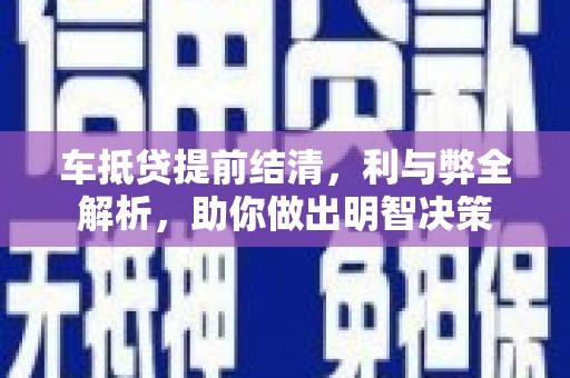 平定车抵贷提前结清，利与弊全解析，助你做出明智决策
