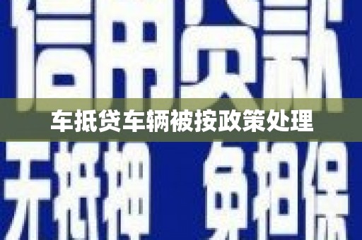 桥西车抵贷车辆被按政策处理