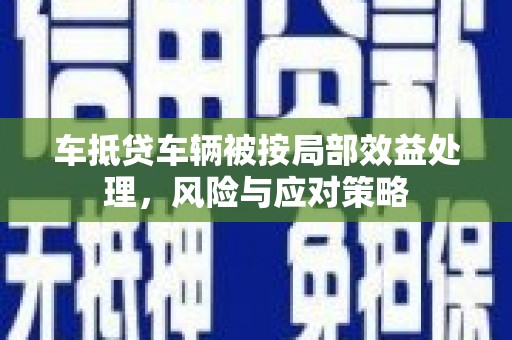 平定车抵贷车辆被按局部效益处理，风险与应对策略