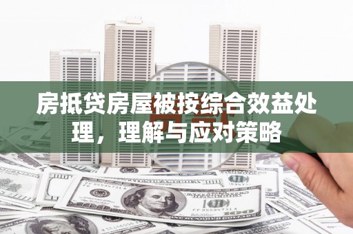丰润房抵贷房屋被按综合效益处理，理解与应对策略