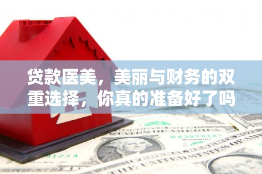 丰润贷款医美，美丽与财务的双重选择，你真的准备好了吗？