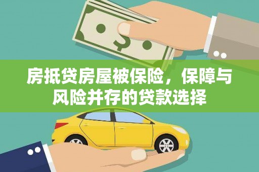 泾县房抵贷房屋被保险，保障与风险并存的贷款选择