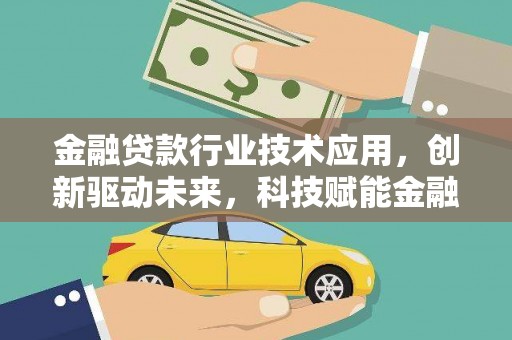 泾县金融贷款行业技术应用，创新驱动未来，科技赋能金融