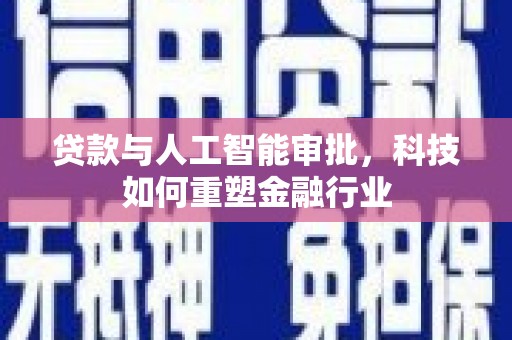 文昌贷款与人工智能审批，科技如何重塑金融行业