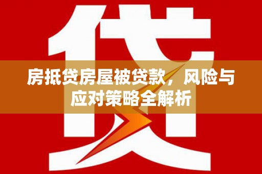 仁武房抵贷房屋被贷款，风险与应对策略全解析