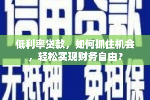 永丰低利率贷款，如何抓住机会，轻松实现财务自由？