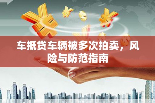 永丰车抵贷车辆被多次拍卖，风险与防范指南
