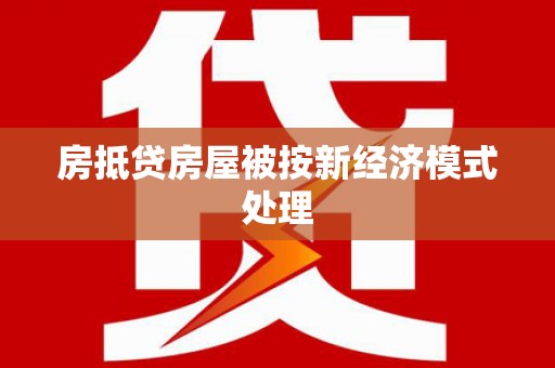 九龙坡房抵贷房屋被按新经济模式处理