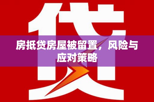 丰润房抵贷房屋被留置，风险与应对策略