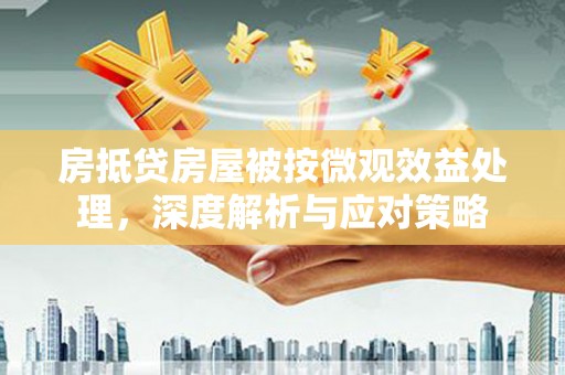 石峰房抵贷房屋被按微观效益处理，深度解析与应对策略