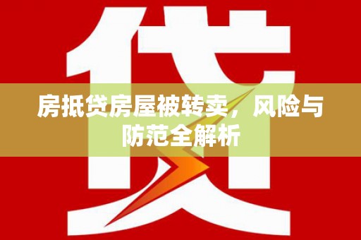 芦竹房抵贷房屋被转卖，风险与防范全解析
