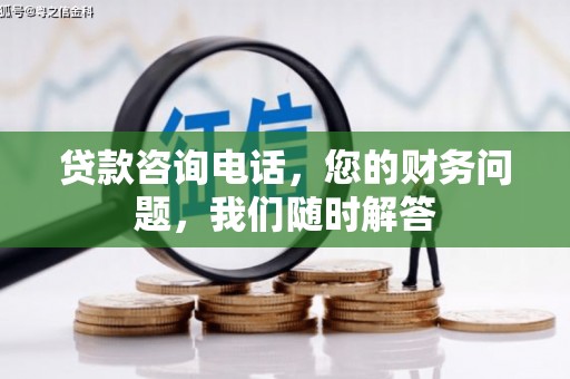 四方台贷款咨询电话，您的财务问题，我们随时解答