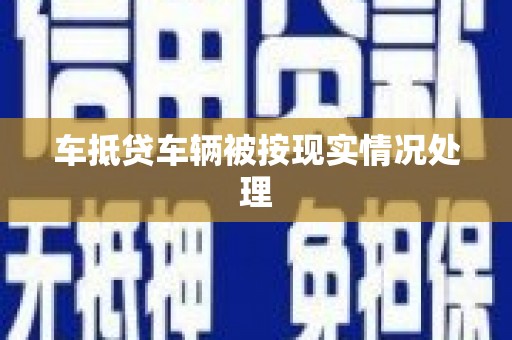 七堵车抵贷车辆被按现实情况处理