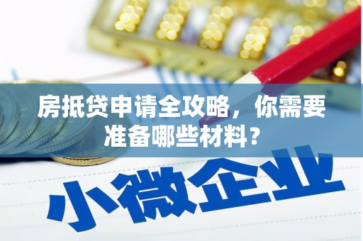 长寿房抵贷申请全攻略，你需要准备哪些材料？