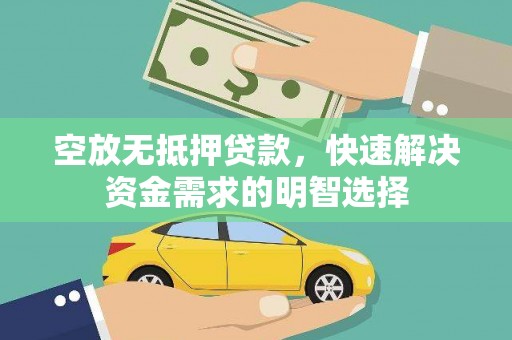 景宁空放无抵押贷款，快速解决资金需求的明智选择