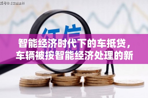 石楼智能经济时代下的车抵贷，车辆被按智能经济处理的新趋势