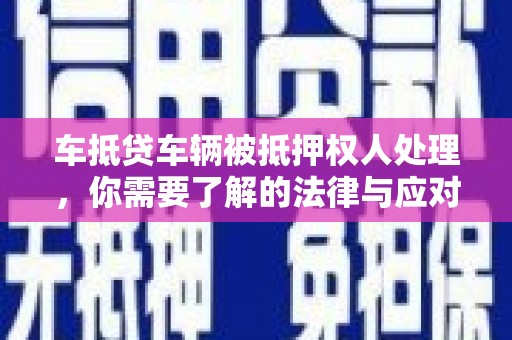 石楼车抵贷车辆被抵押权人处理，你需要了解的法律与应对策略