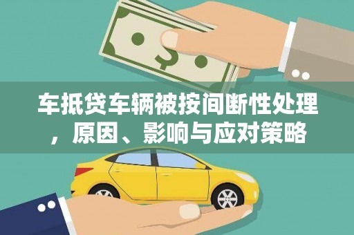 保山车抵贷车辆被按间断性处理，原因、影响与应对策略