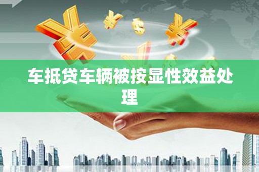榆中车抵贷车辆被按显性效益处理