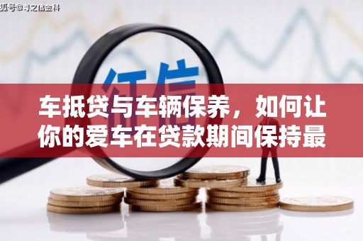 高树车抵贷与车辆保养，如何让你的爱车在贷款期间保持最佳状态