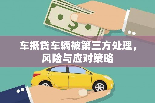 鹿邑车抵贷车辆被第三方处理，风险与应对策略