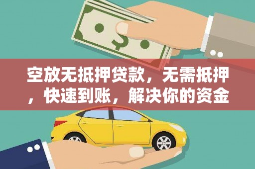 中区空放无抵押贷款，无需抵押，快速到账，解决你的资金燃眉之急！