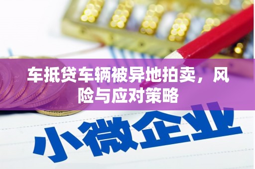 中区车抵贷车辆被异地拍卖，风险与应对策略