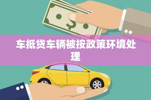 金牛车抵贷车辆被按政策环境处理