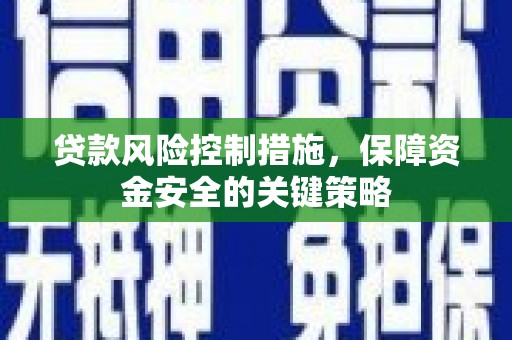 中山贷款风险控制措施，保障资金安全的关键策略