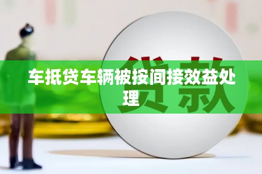 桓仁车抵贷车辆被按间接效益处理