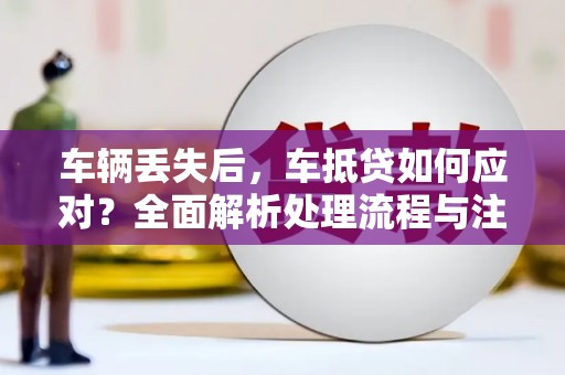 佳县车辆丢失后，车抵贷如何应对？全面解析处理流程与注意事项