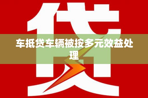 商水车抵贷车辆被按多元效益处理