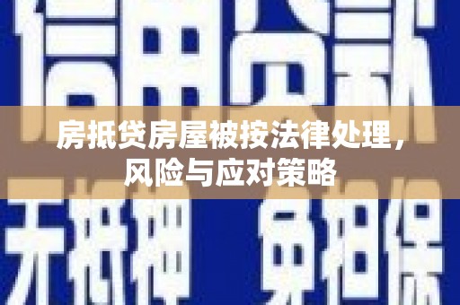 市北房抵贷房屋被按法律处理，风险与应对策略
