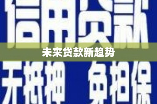 攸县未来贷款新趋势