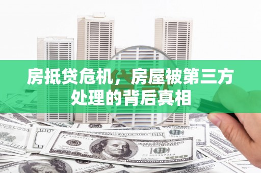 市北房抵贷危机，房屋被第三方处理的背后真相