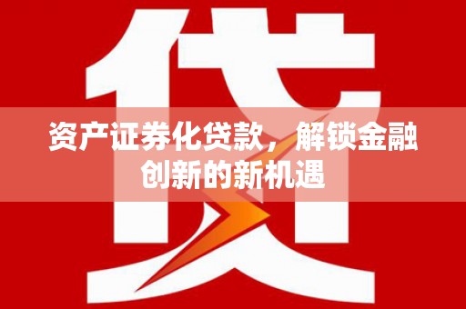 江汉资产证券化贷款，解锁金融创新的新机遇