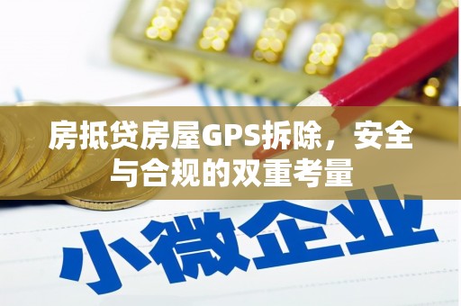平谷房抵贷房屋GPS拆除，安全与合规的双重考量