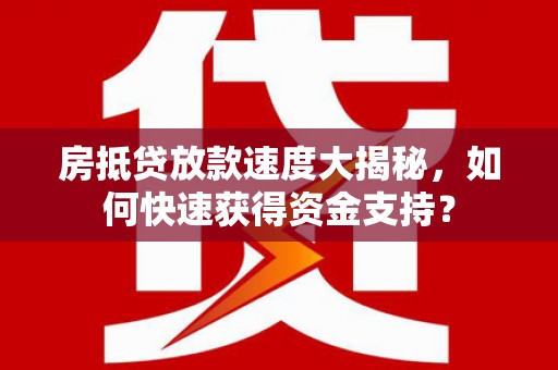 虎尾房抵贷放款速度大揭秘，如何快速获得资金支持？