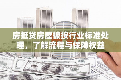 金溪房抵贷房屋被按行业标准处理，了解流程与保障权益