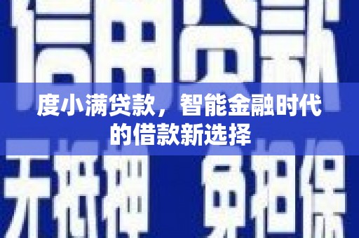 金溪度小满贷款，智能金融时代的借款新选择