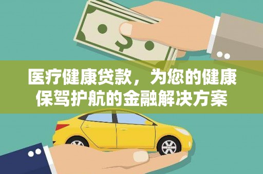 鲅鱼圈医疗健康贷款，为您的健康保驾护航的金融解决方案