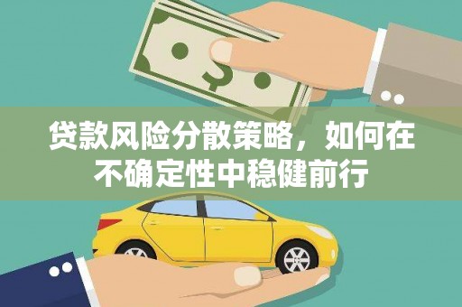 乐业贷款风险分散策略，如何在不确定性中稳健前行