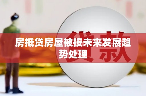 黎城房抵贷房屋被按未来发展趋势处理