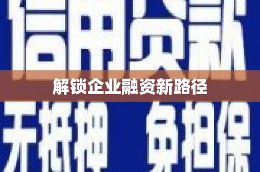 新抚解锁企业融资新路径