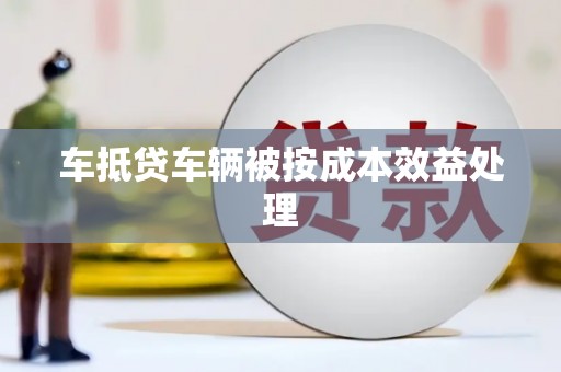 中寮车抵贷车辆被按成本效益处理