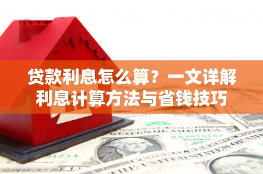 黎平贷款利息怎么算？一文详解利息计算方法与省钱技巧