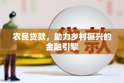 淳安农民贷款，助力乡村振兴的金融引擎