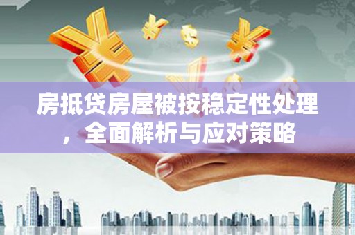 后壁房抵贷房屋被按稳定性处理，全面解析与应对策略