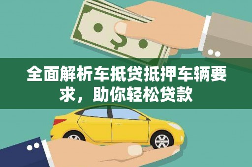 凤岗全面解析车抵贷抵押车辆要求，助你轻松贷款