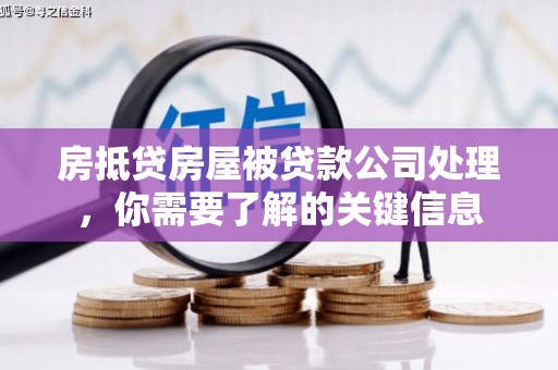 巫溪房抵贷房屋被贷款公司处理，你需要了解的关键信息